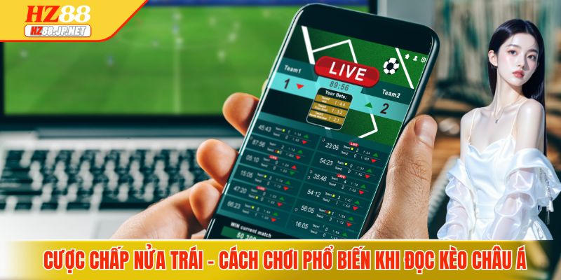 Cược chấp nửa trái - Cách chơi phổ biến khi đọc kèo châu Á