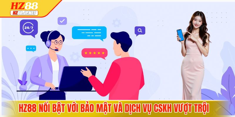 HZ88 nổi bật với bảo mật và dịch vụ CSKH vượt trội
