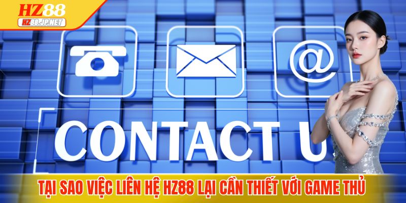 Tại sao việc liên hệ HZ88 lại cần thiết với game thủ 