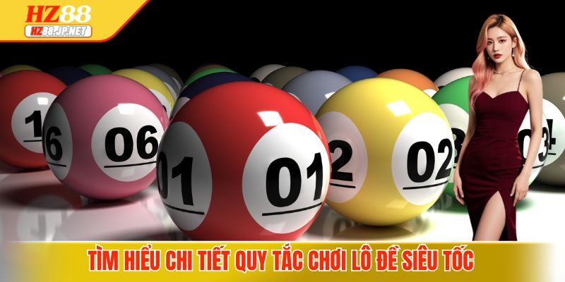 Tìm hiểu chi tiết quy tắc chơi lô đề siêu tốc 